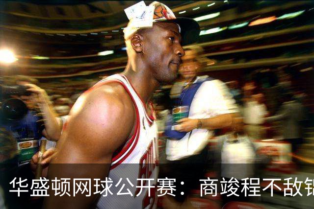 华盛顿网球公开赛：商竣程不敌锦织圭止步男单首轮